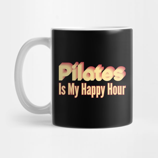 Pilates Is My Happy Hour - Pilates Lover - Pilates Addict by Pilateszone